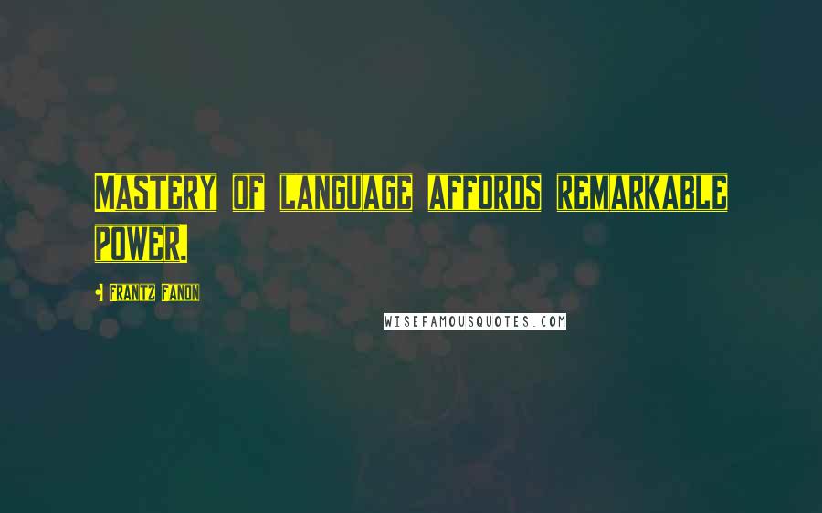 Frantz Fanon Quotes: Mastery of language affords remarkable power.