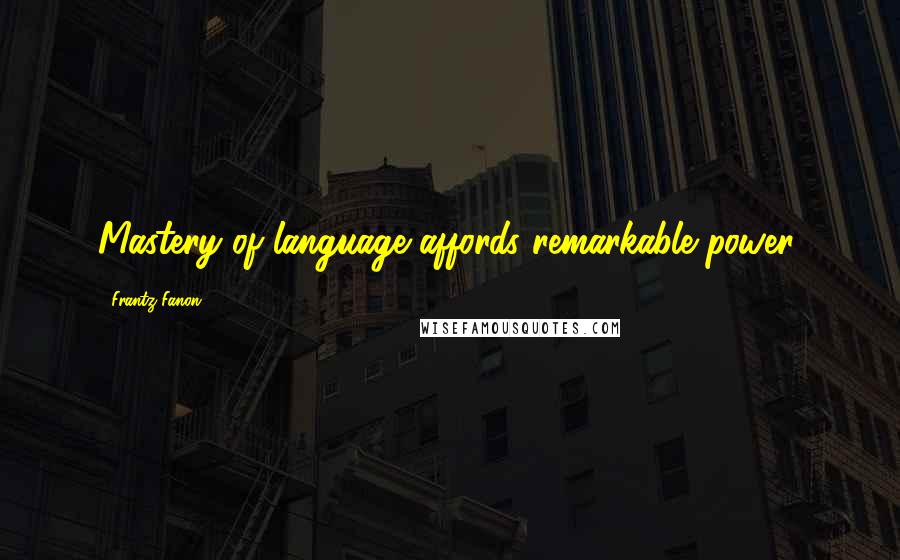 Frantz Fanon Quotes: Mastery of language affords remarkable power.