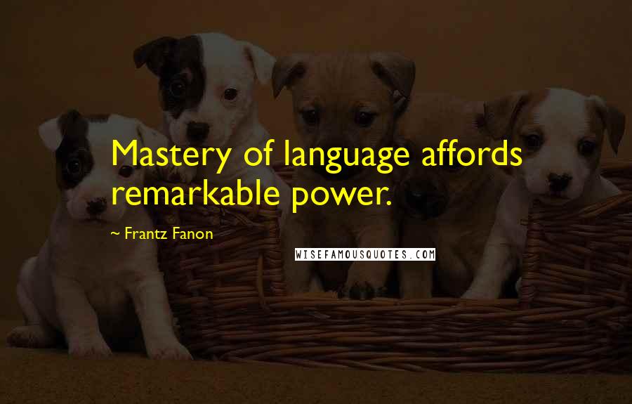 Frantz Fanon Quotes: Mastery of language affords remarkable power.