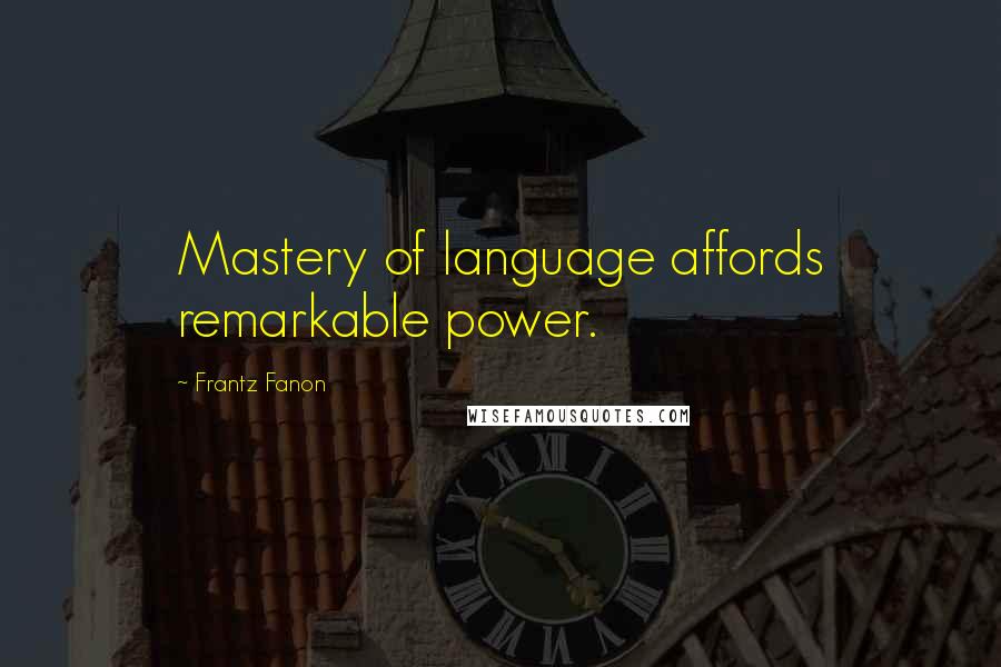 Frantz Fanon Quotes: Mastery of language affords remarkable power.