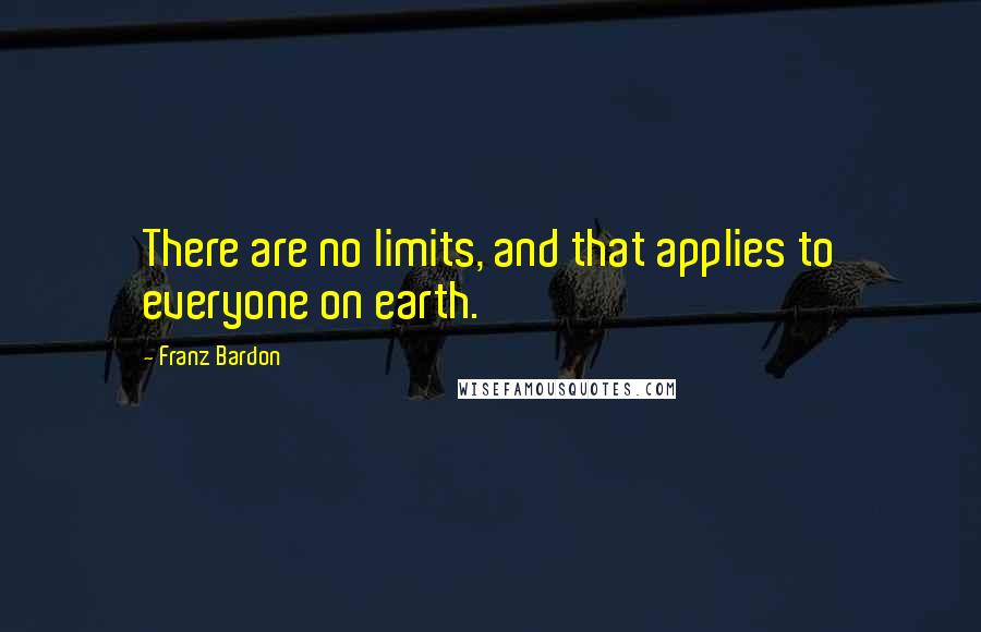 Franz Bardon Quotes: There are no limits, and that applies to everyone on earth.