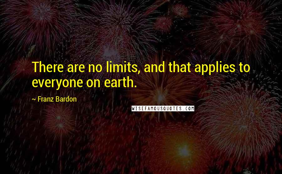 Franz Bardon Quotes: There are no limits, and that applies to everyone on earth.