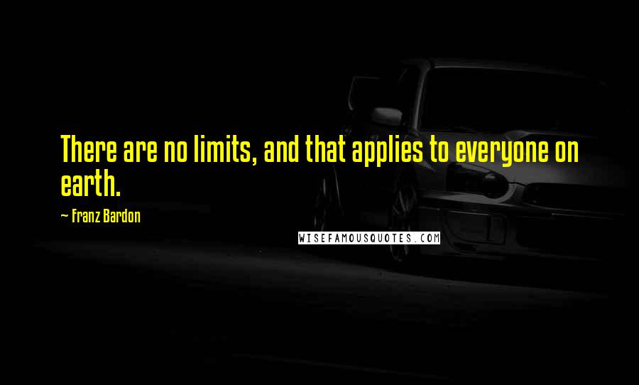 Franz Bardon Quotes: There are no limits, and that applies to everyone on earth.