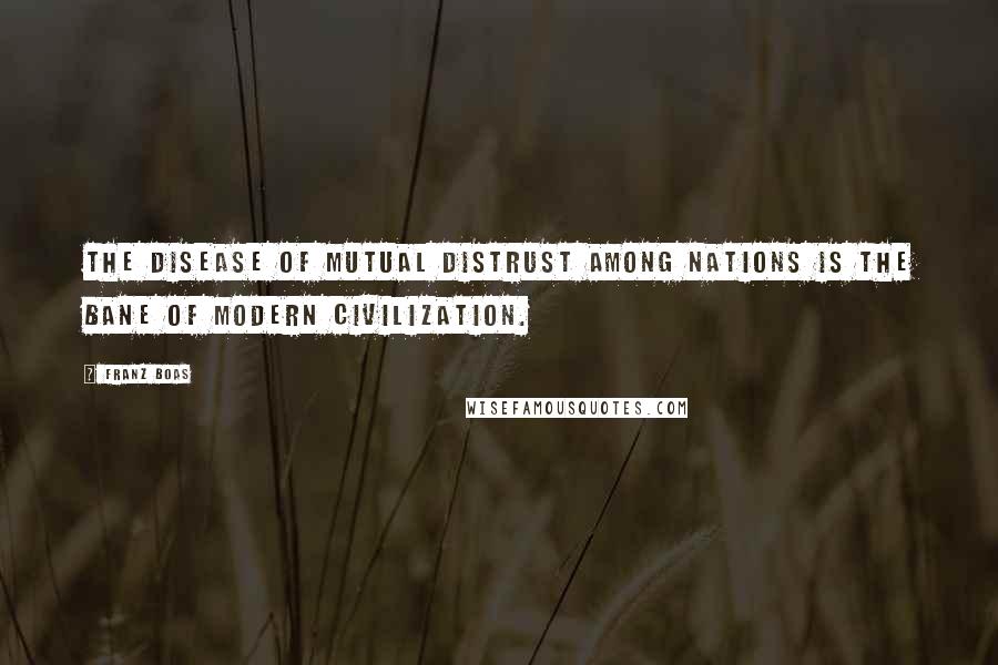 Franz Boas Quotes: The disease of mutual distrust among nations is the bane of modern civilization.