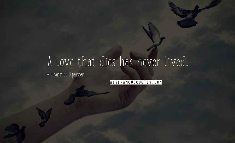 Franz Grillparzer Quotes: A love that dies has never lived.