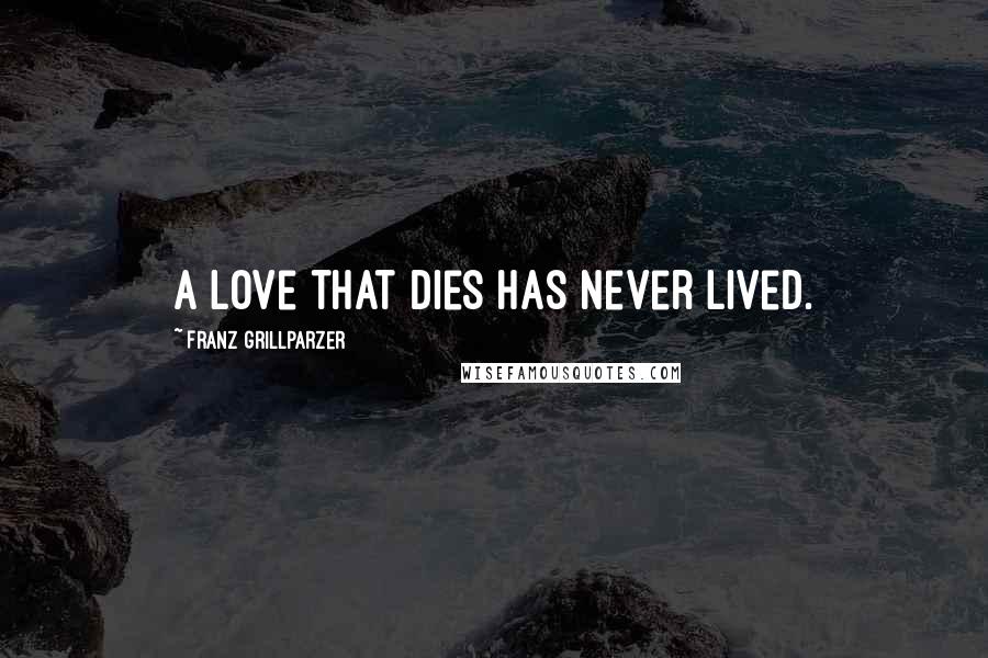 Franz Grillparzer Quotes: A love that dies has never lived.