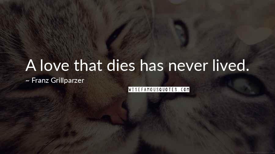 Franz Grillparzer Quotes: A love that dies has never lived.