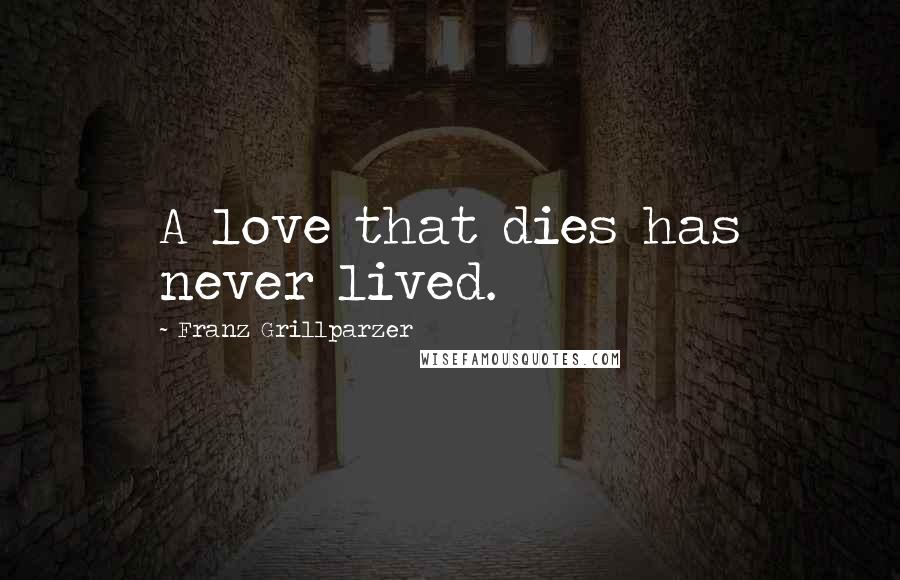 Franz Grillparzer Quotes: A love that dies has never lived.