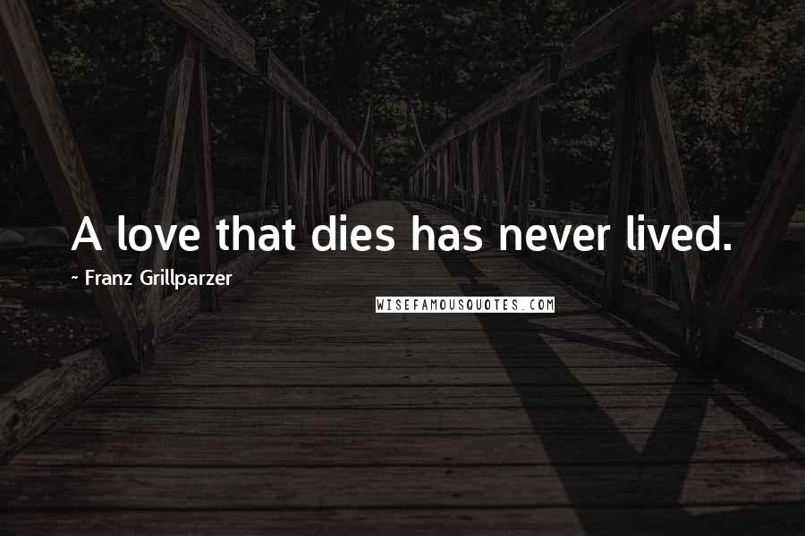 Franz Grillparzer Quotes: A love that dies has never lived.