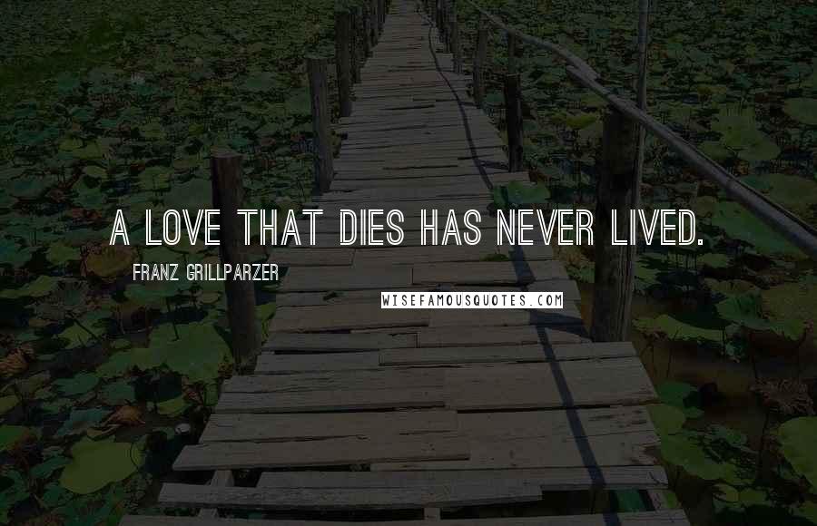 Franz Grillparzer Quotes: A love that dies has never lived.