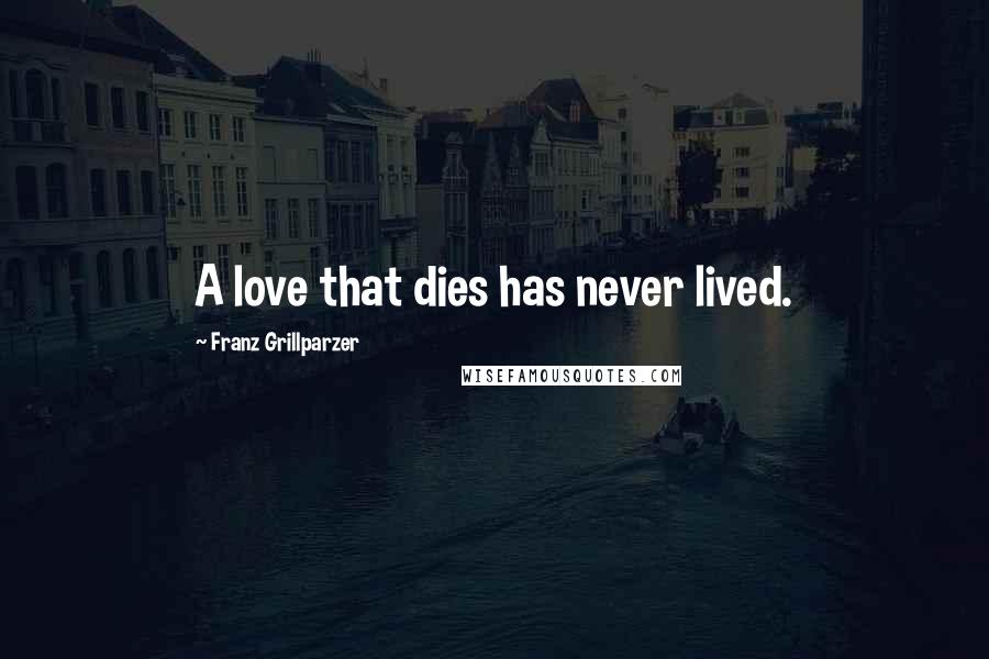 Franz Grillparzer Quotes: A love that dies has never lived.