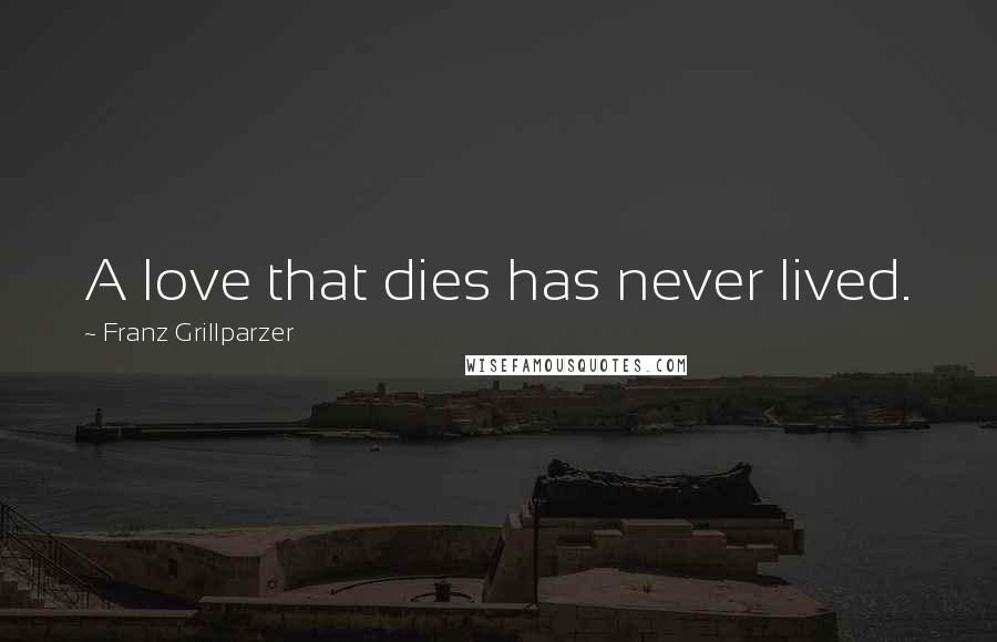 Franz Grillparzer Quotes: A love that dies has never lived.