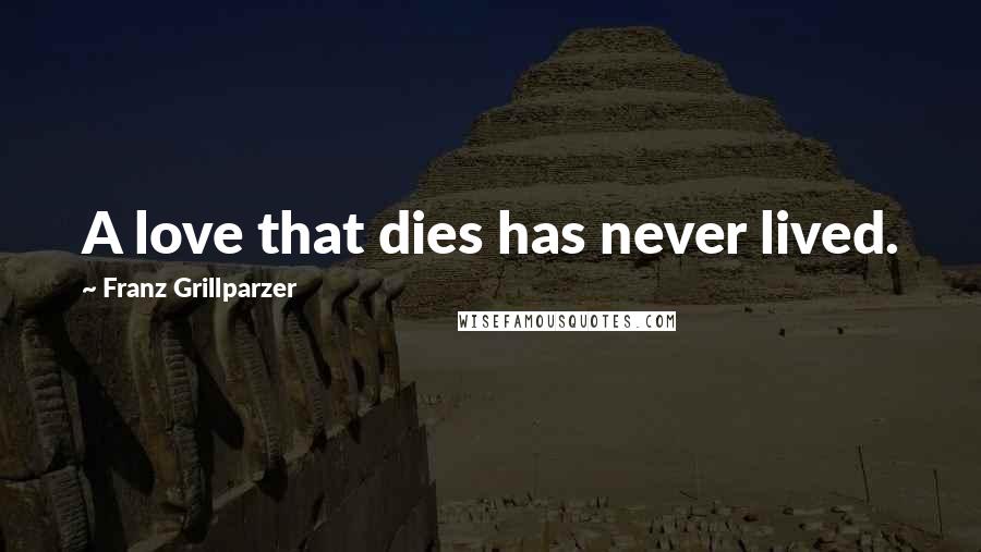 Franz Grillparzer Quotes: A love that dies has never lived.