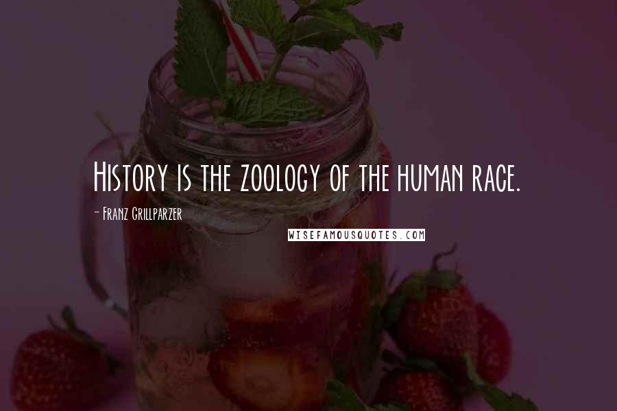 Franz Grillparzer Quotes: History is the zoology of the human race.