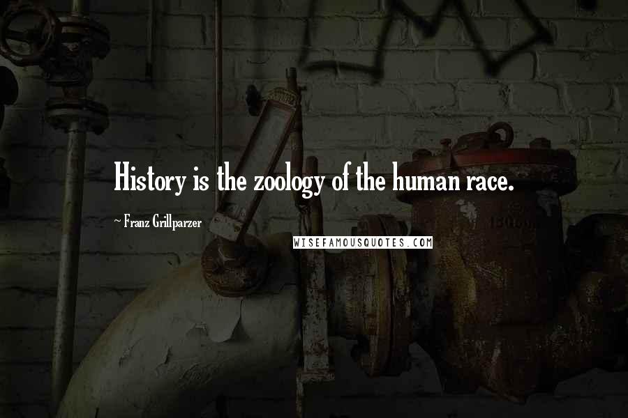 Franz Grillparzer Quotes: History is the zoology of the human race.