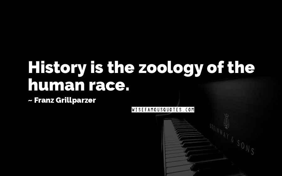 Franz Grillparzer Quotes: History is the zoology of the human race.