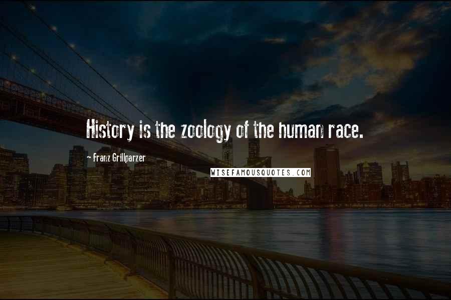Franz Grillparzer Quotes: History is the zoology of the human race.