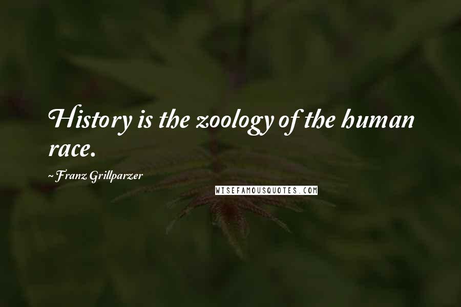 Franz Grillparzer Quotes: History is the zoology of the human race.