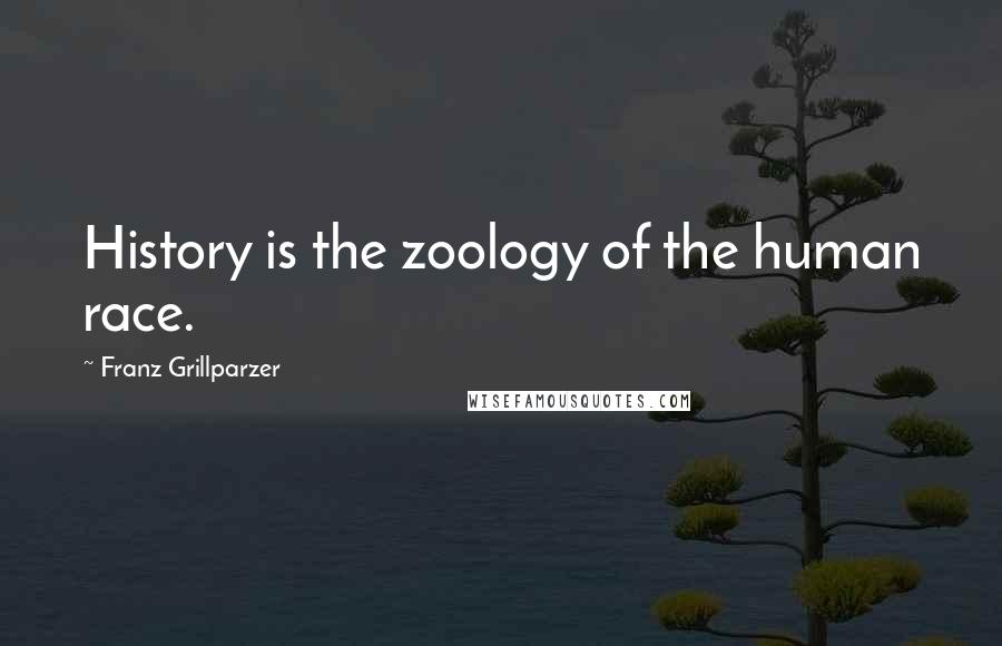 Franz Grillparzer Quotes: History is the zoology of the human race.