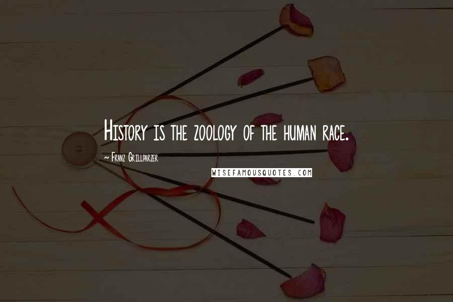Franz Grillparzer Quotes: History is the zoology of the human race.