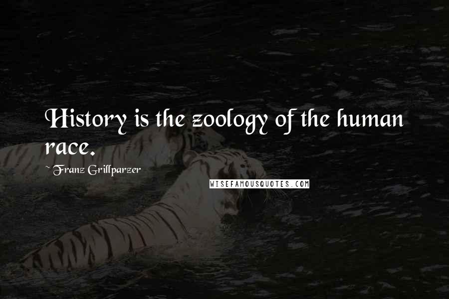 Franz Grillparzer Quotes: History is the zoology of the human race.