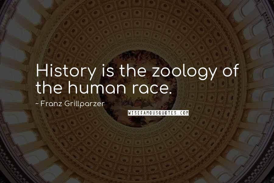 Franz Grillparzer Quotes: History is the zoology of the human race.
