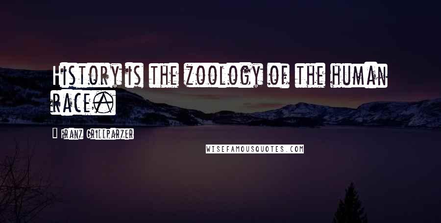 Franz Grillparzer Quotes: History is the zoology of the human race.