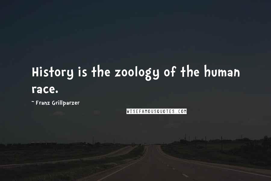 Franz Grillparzer Quotes: History is the zoology of the human race.