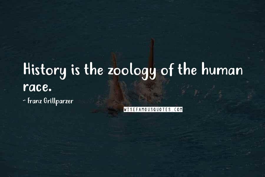 Franz Grillparzer Quotes: History is the zoology of the human race.