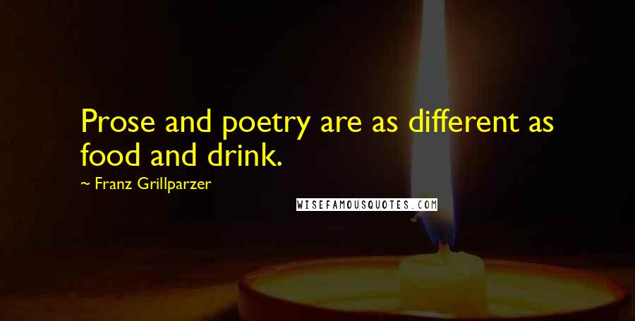 Franz Grillparzer Quotes: Prose and poetry are as different as food and drink.