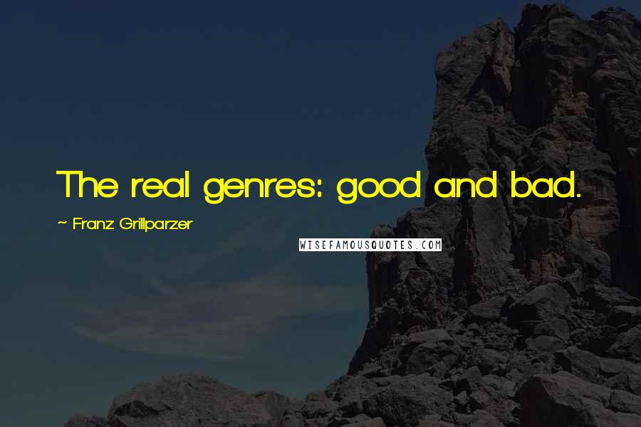 Franz Grillparzer Quotes: The real genres: good and bad.