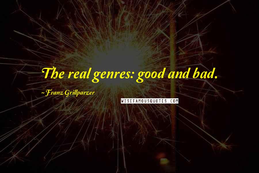 Franz Grillparzer Quotes: The real genres: good and bad.