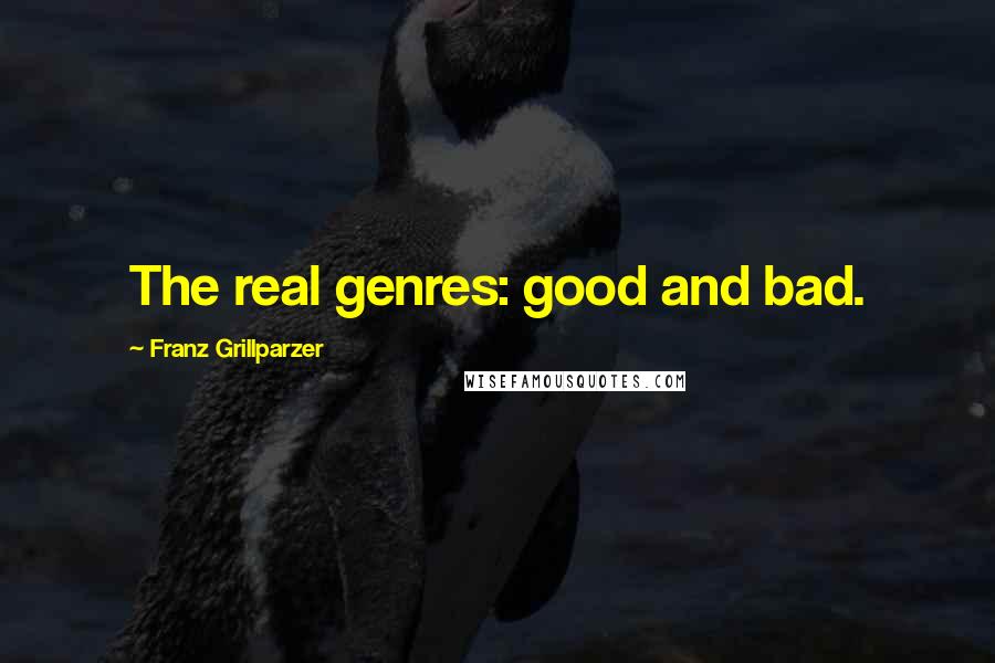 Franz Grillparzer Quotes: The real genres: good and bad.