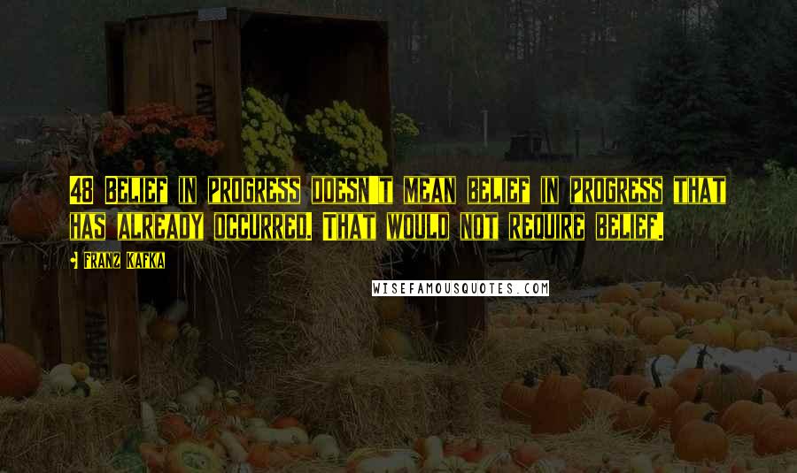 Franz Kafka Quotes: 48 Belief in progress doesn't mean belief in progress that has already occurred. That would not require belief.