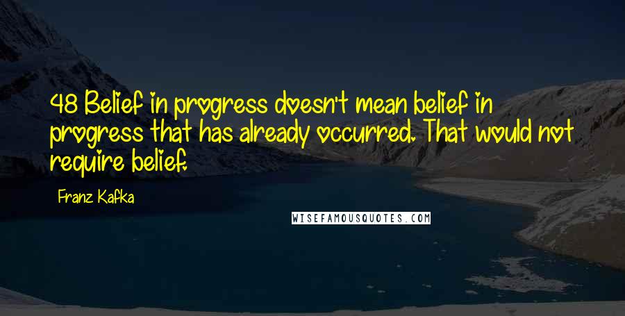 Franz Kafka Quotes: 48 Belief in progress doesn't mean belief in progress that has already occurred. That would not require belief.