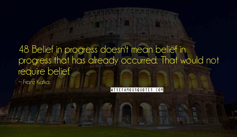 Franz Kafka Quotes: 48 Belief in progress doesn't mean belief in progress that has already occurred. That would not require belief.