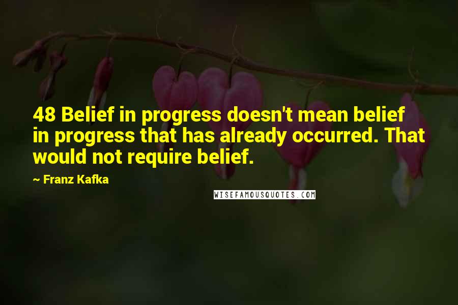 Franz Kafka Quotes: 48 Belief in progress doesn't mean belief in progress that has already occurred. That would not require belief.