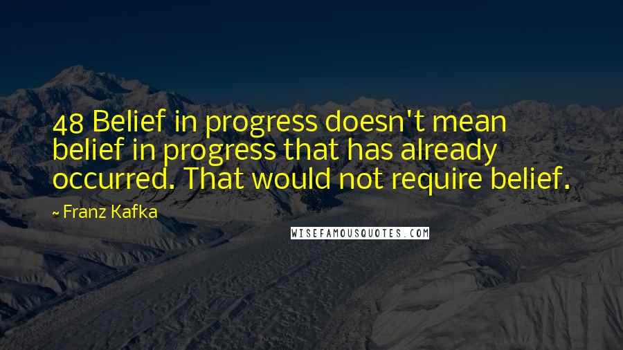 Franz Kafka Quotes: 48 Belief in progress doesn't mean belief in progress that has already occurred. That would not require belief.