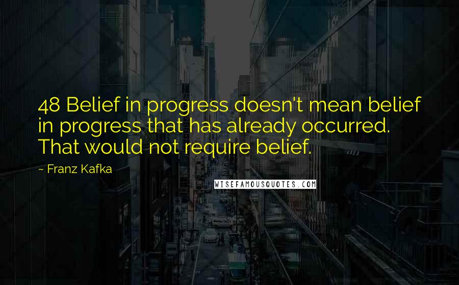 Franz Kafka Quotes: 48 Belief in progress doesn't mean belief in progress that has already occurred. That would not require belief.