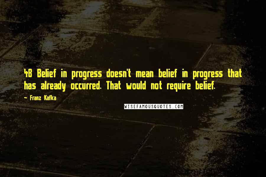 Franz Kafka Quotes: 48 Belief in progress doesn't mean belief in progress that has already occurred. That would not require belief.