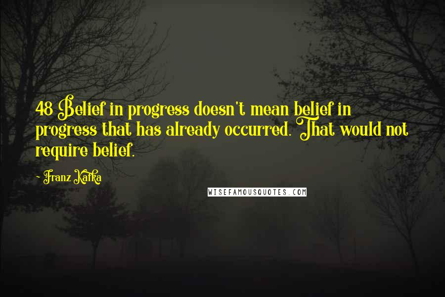 Franz Kafka Quotes: 48 Belief in progress doesn't mean belief in progress that has already occurred. That would not require belief.