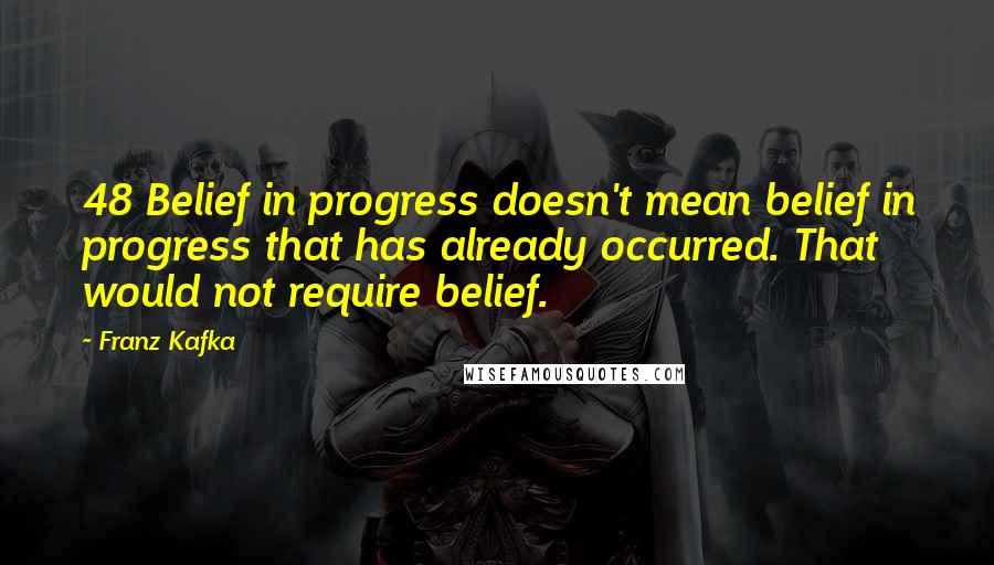 Franz Kafka Quotes: 48 Belief in progress doesn't mean belief in progress that has already occurred. That would not require belief.