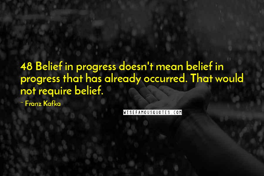 Franz Kafka Quotes: 48 Belief in progress doesn't mean belief in progress that has already occurred. That would not require belief.