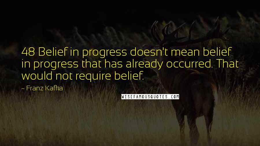 Franz Kafka Quotes: 48 Belief in progress doesn't mean belief in progress that has already occurred. That would not require belief.