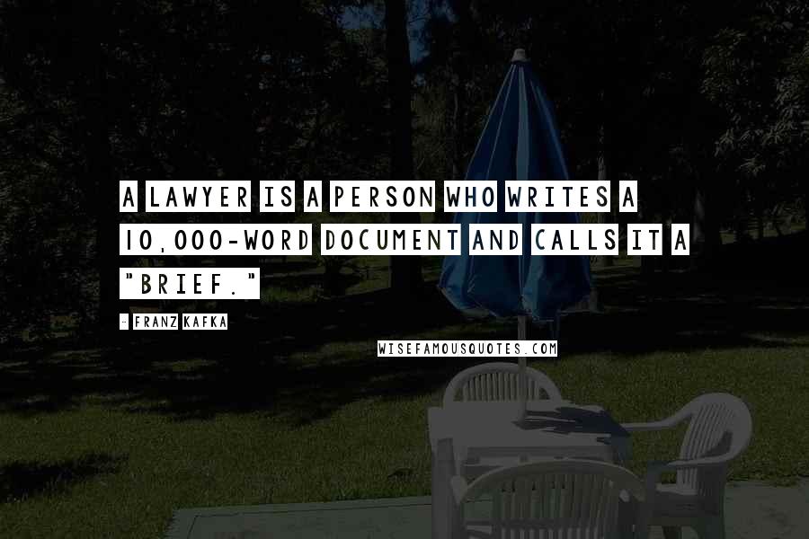 Franz Kafka Quotes: A lawyer is a person who writes a 10,000-word document and calls it a "brief."