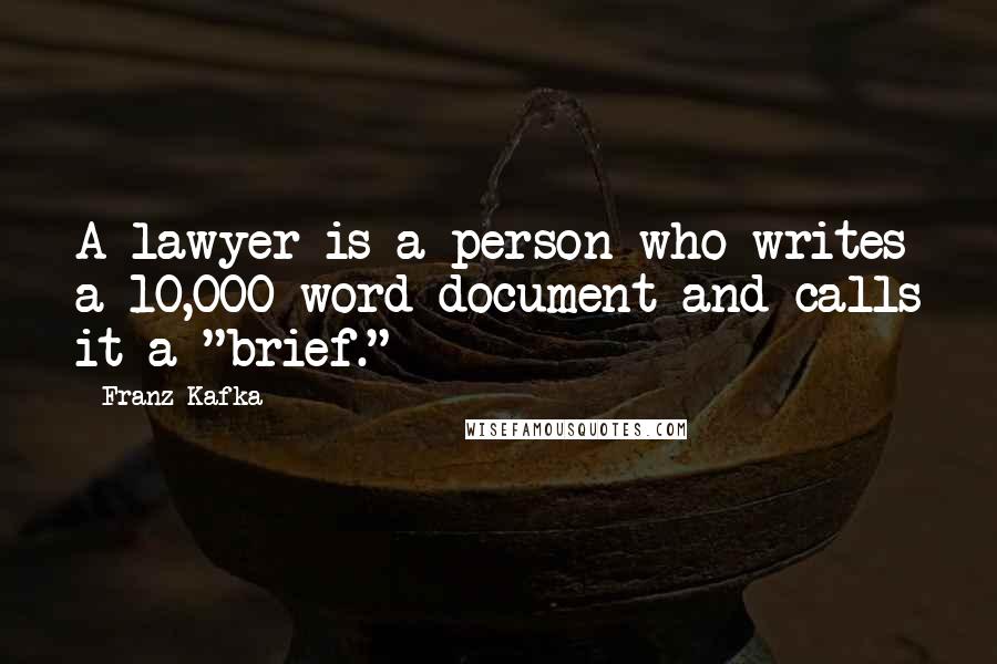 Franz Kafka Quotes: A lawyer is a person who writes a 10,000-word document and calls it a "brief."