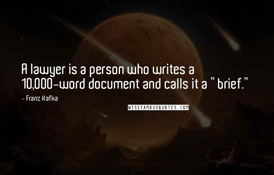 Franz Kafka Quotes: A lawyer is a person who writes a 10,000-word document and calls it a "brief."