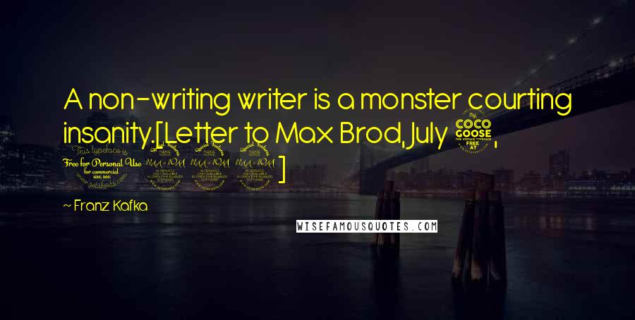 Franz Kafka Quotes: A non-writing writer is a monster courting insanity.[Letter to Max Brod, July 5, 1922]