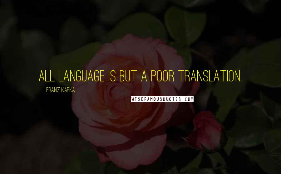 Franz Kafka Quotes: All language is but a poor translation.