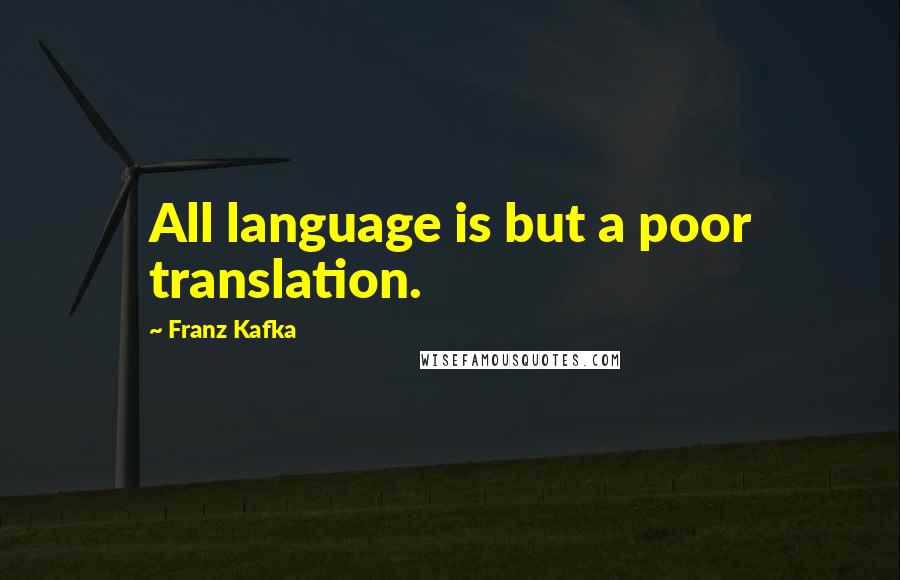 Franz Kafka Quotes: All language is but a poor translation.